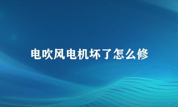 电吹风电机坏了怎么修