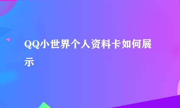 QQ小世界个人资料卡如何展示