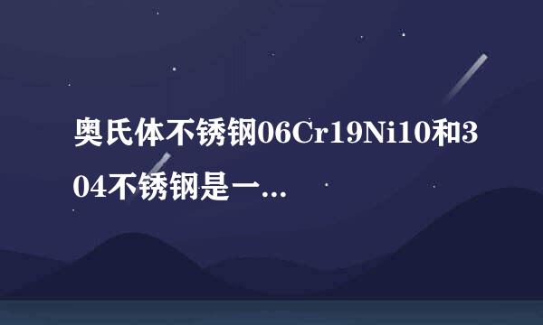 奥氏体不锈钢06Cr19Ni10和304不锈钢是一个类型吗？或者是说一个材质吗？它们有区别吗