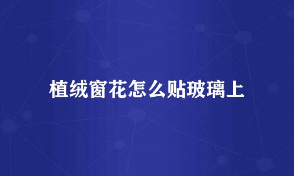 植绒窗花怎么贴玻璃上