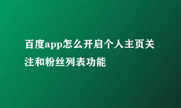百度app怎么开启个人主页关注和粉丝列表功能