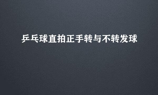 乒乓球直拍正手转与不转发球
