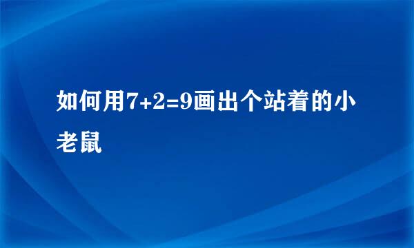 如何用7+2=9画出个站着的小老鼠
