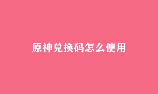 原神兑换码怎么使用
