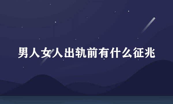 男人女人出轨前有什么征兆