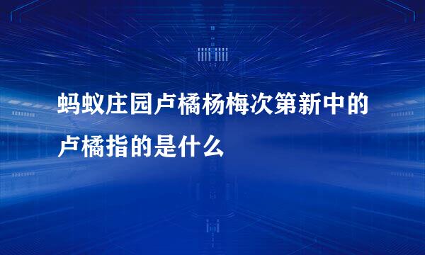 蚂蚁庄园卢橘杨梅次第新中的卢橘指的是什么