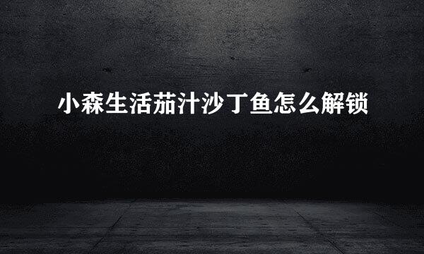 小森生活茄汁沙丁鱼怎么解锁