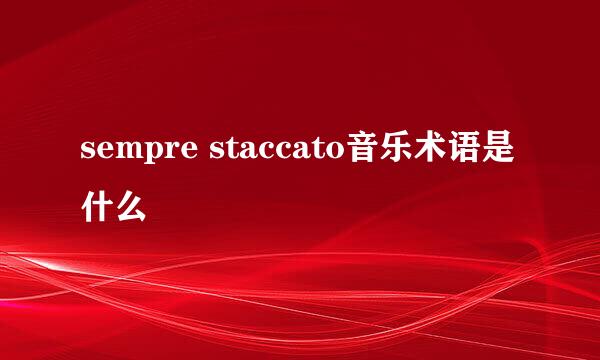 sempre staccato音乐术语是什么