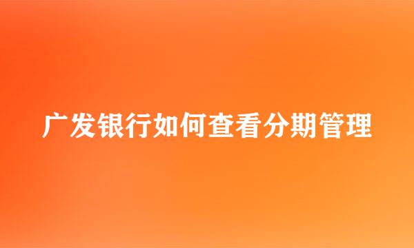 广发银行如何查看分期管理