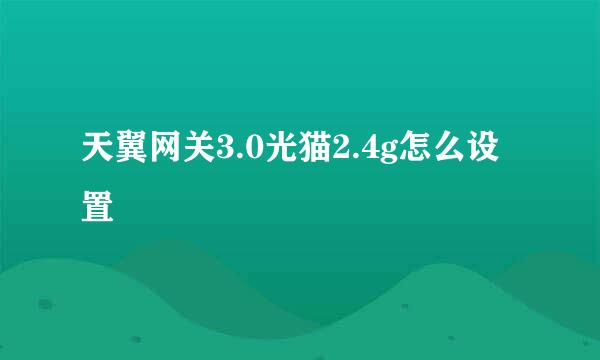 天翼网关3.0光猫2.4g怎么设置
