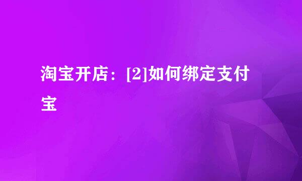 淘宝开店：[2]如何绑定支付宝