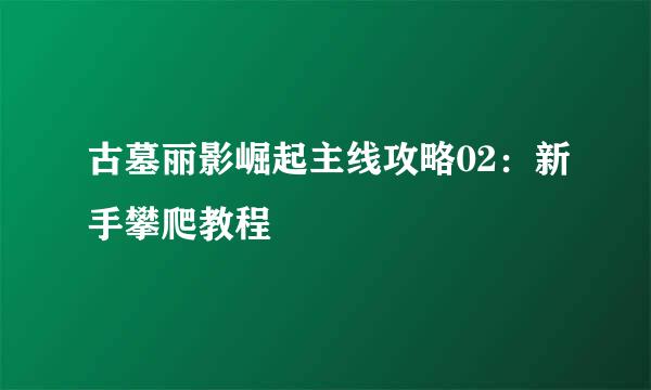 古墓丽影崛起主线攻略02：新手攀爬教程