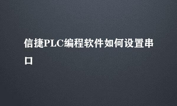 信捷PLC编程软件如何设置串口