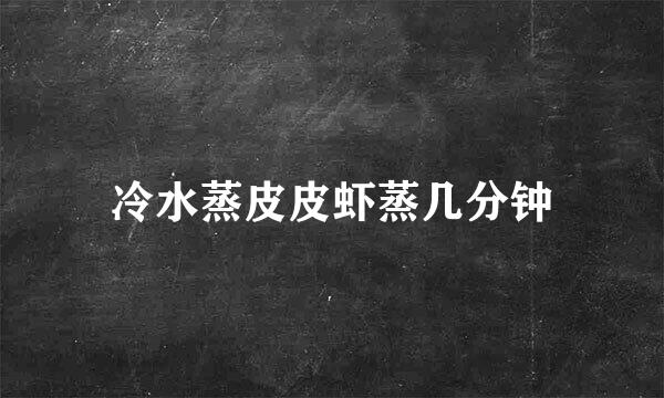 冷水蒸皮皮虾蒸几分钟