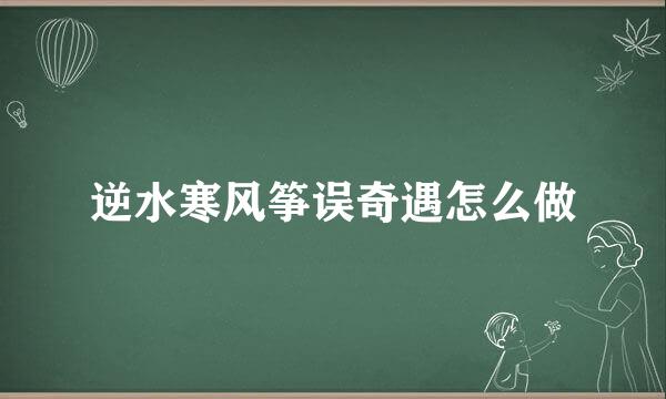 逆水寒风筝误奇遇怎么做