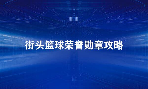 街头篮球荣誉勋章攻略