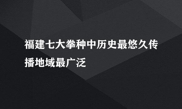 福建七大拳种中历史最悠久传播地域最广泛
