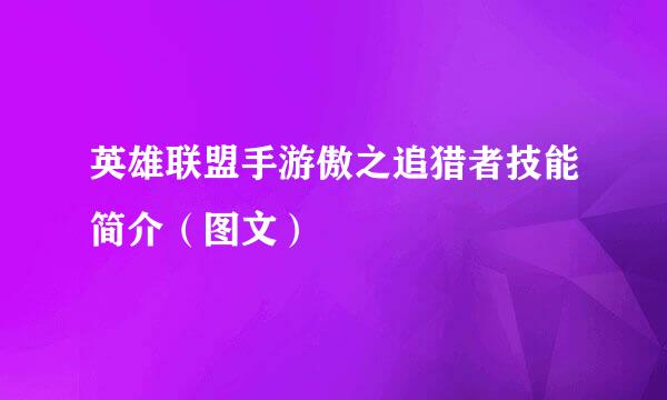 英雄联盟手游傲之追猎者技能简介（图文）