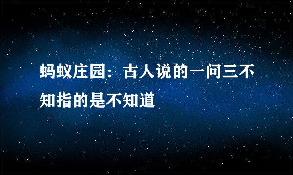 蚂蚁庄园：古人说的一问三不知指的是不知道