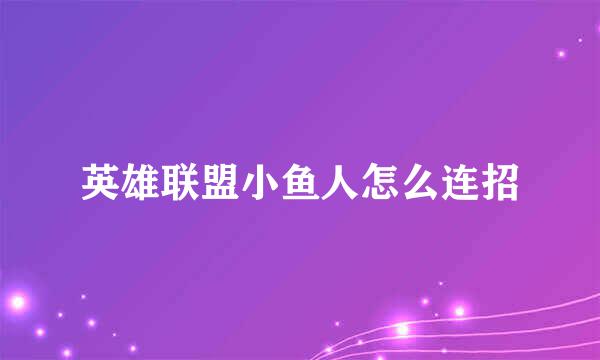 英雄联盟小鱼人怎么连招