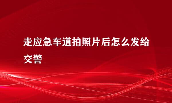 走应急车道拍照片后怎么发给交警