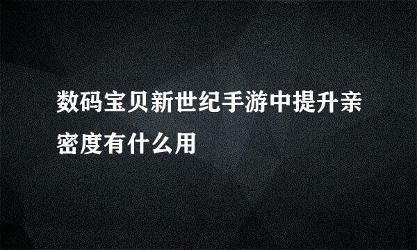 数码宝贝新世纪手游中提升亲密度有什么用