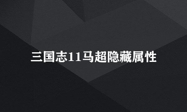 三国志11马超隐藏属性