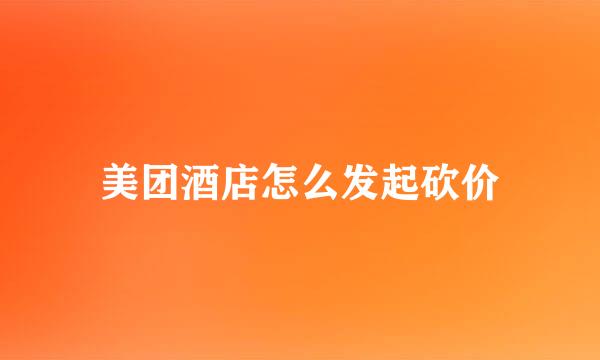 美团酒店怎么发起砍价