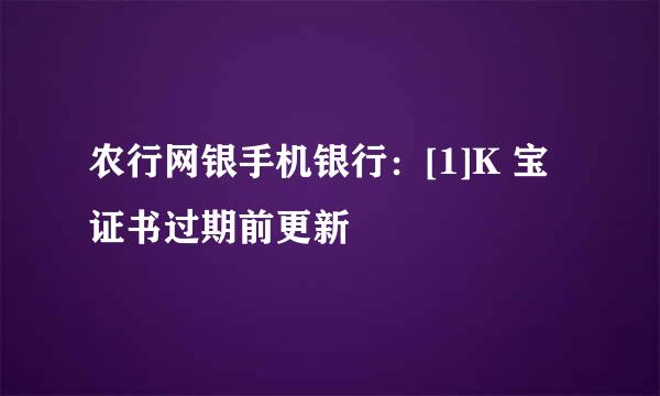 农行网银手机银行：[1]K 宝证书过期前更新