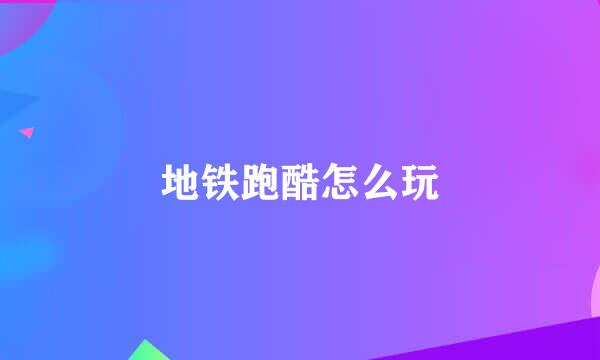 地铁跑酷怎么玩