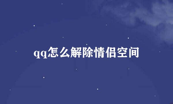 qq怎么解除情侣空间