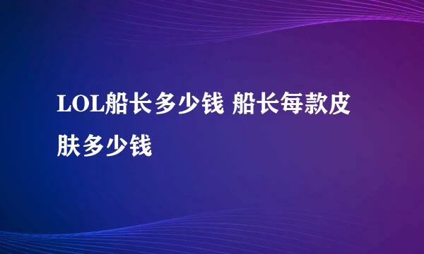 LOL船长多少钱 船长每款皮肤多少钱