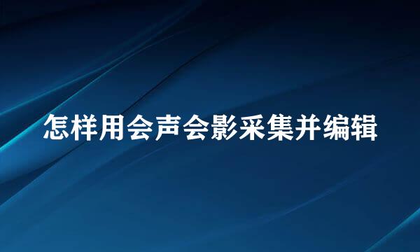 怎样用会声会影采集并编辑