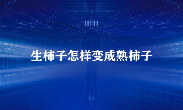生柿子怎样变成熟柿子