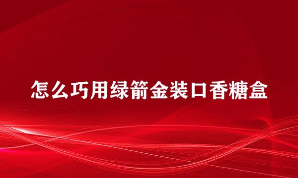 怎么巧用绿箭金装口香糖盒