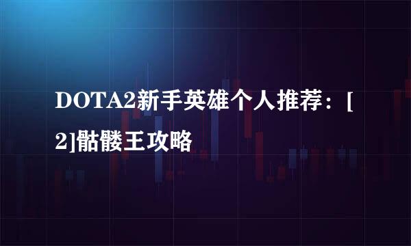 DOTA2新手英雄个人推荐：[2]骷髅王攻略