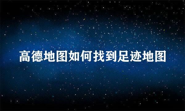 高德地图如何找到足迹地图