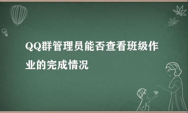 QQ群管理员能否查看班级作业的完成情况