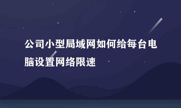 公司小型局域网如何给每台电脑设置网络限速
