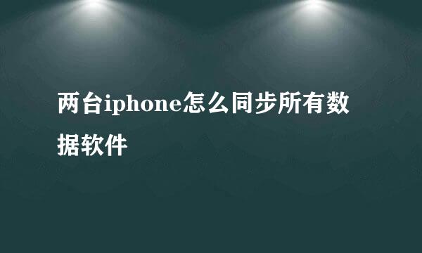 两台iphone怎么同步所有数据软件