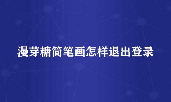 漫芽糖简笔画怎样退出登录