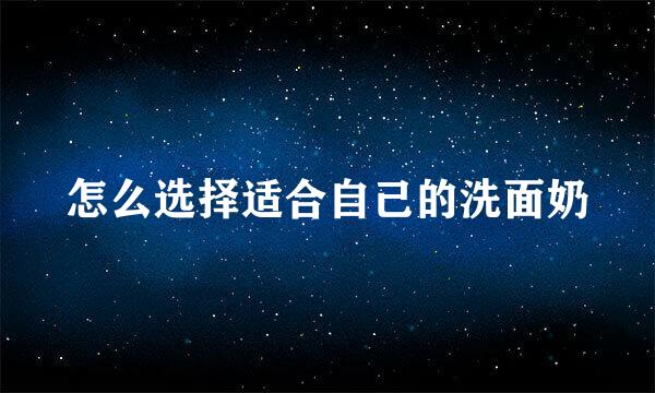 怎么选择适合自己的洗面奶