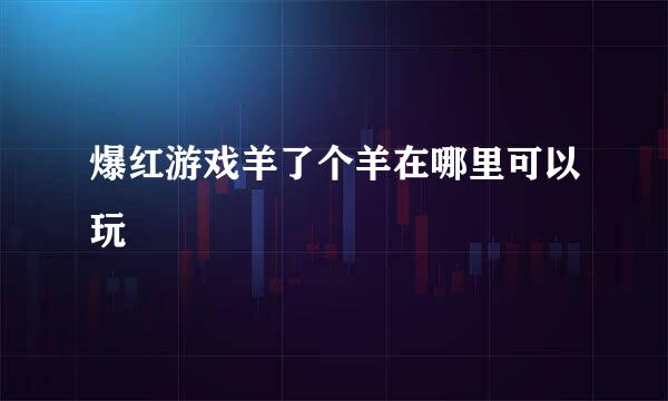 爆红游戏羊了个羊在哪里可以玩