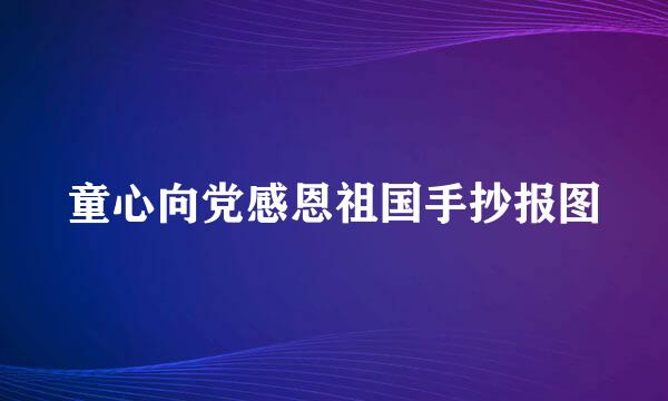童心向党感恩祖国手抄报图