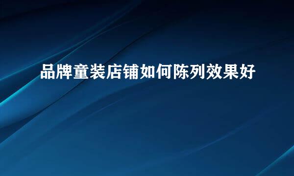 品牌童装店铺如何陈列效果好
