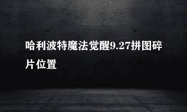 哈利波特魔法觉醒9.27拼图碎片位置