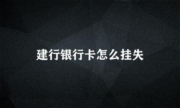 建行银行卡怎么挂失