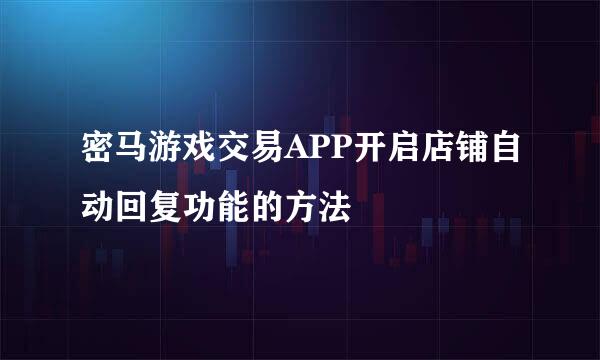 密马游戏交易APP开启店铺自动回复功能的方法