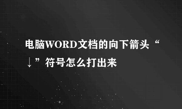 电脑WORD文档的向下箭头“↓”符号怎么打出来