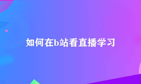 如何在b站看直播学习